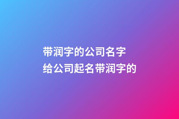 带润字的公司名字 给公司起名带润字的-第1张-公司起名-玄机派